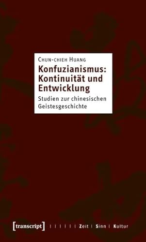 Konfuzianismus: Kontinuität und Entwicklung: Studien zur chinesischen Geistesgeschichte (Zeit - Sinn - Kultur)